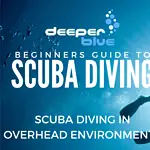 Beginner’s Guide to Scuba Diving in Overhead Environments